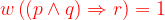 \dpi{120} {\color{Red} w\left ( \left ( p\wedge q \right )\Rightarrow r \right )=1}